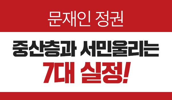 문재인정권 중산층과 서민 울리는 7대 실정!