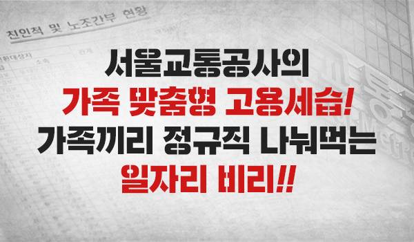서울교통공사의 가족 맞춤형 고용세습! 가족끼리 정규직 나눠먹는 일자리 비리!